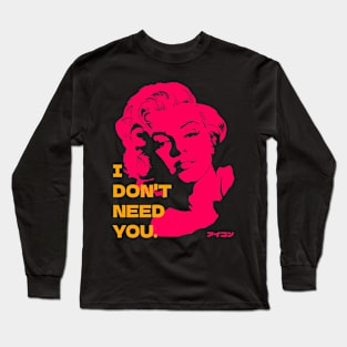 I don't need you. Long Sleeve T-Shirt